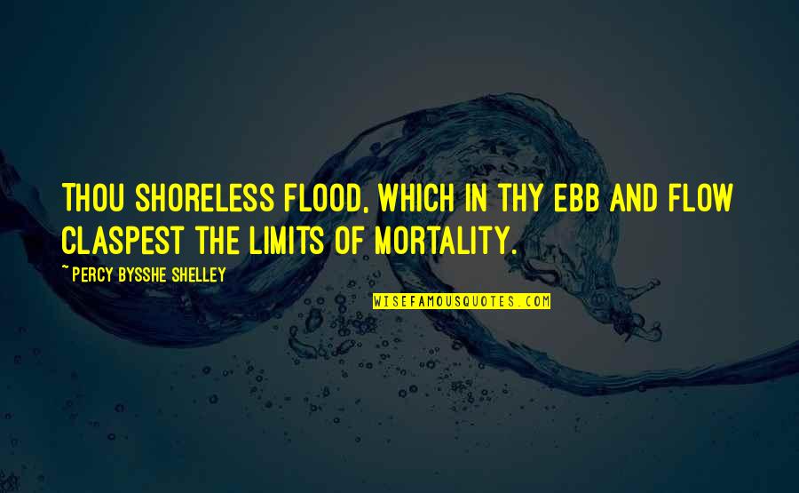 Arremetido Quotes By Percy Bysshe Shelley: Thou shoreless flood, which in thy ebb and Arremetido Quotes By Percy Bysshe Shelley: Thou shoreless flood, which in thy ebb and