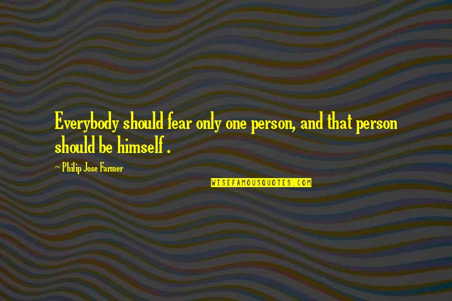 Arremetido Quotes By Philip Jose Farmer: Everybody should fear only one person, and that Arremetido Quotes By Philip Jose Farmer: Everybody should fear only one person, and that