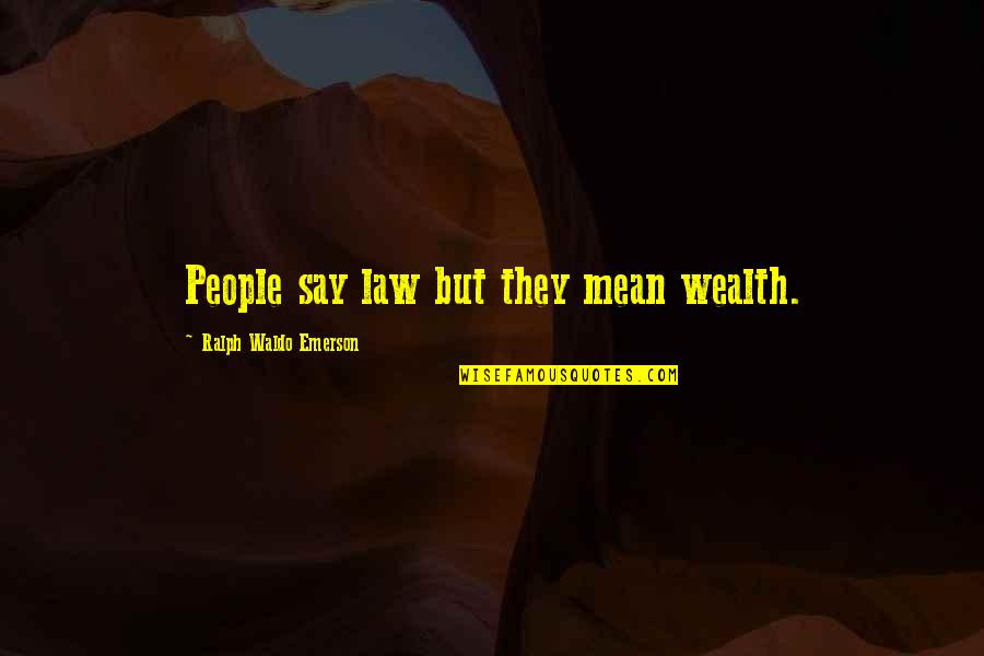 Arrendajos Azules Quotes By Ralph Waldo Emerson: People say law but they mean wealth.