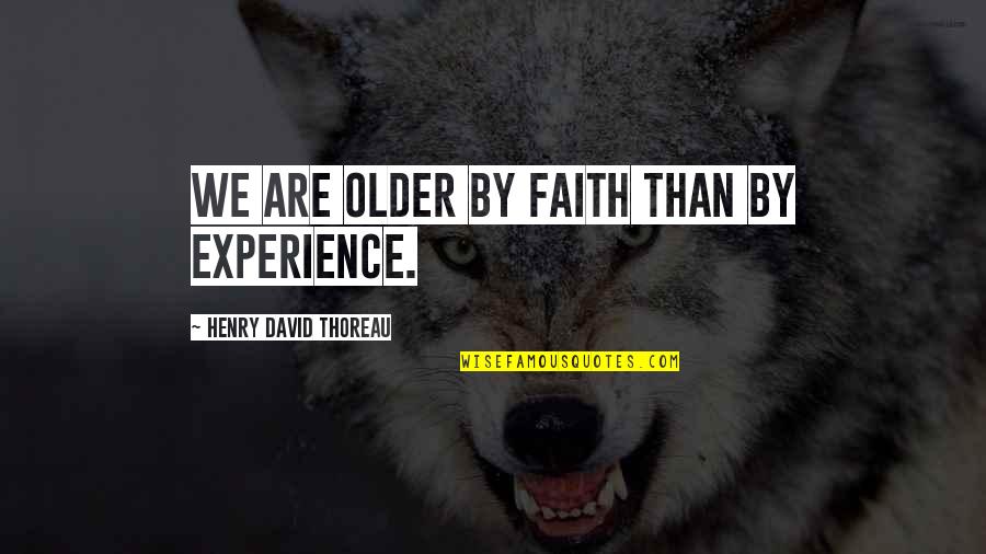 Arrepentidos Quotes By Henry David Thoreau: We are older by faith than by experience. Arrepentidos Quotes By Henry David Thoreau: We are older by faith than by experience.