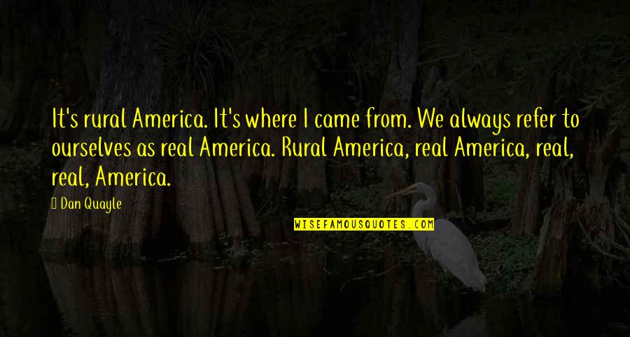 Arrepentimientos En Quotes By Dan Quayle: It's rural America. It's where I came from.