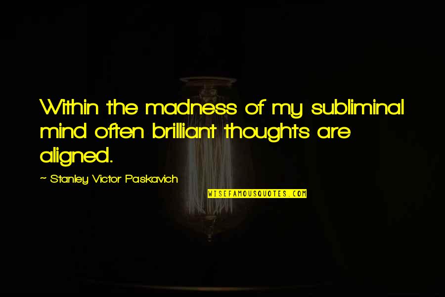 Arrepentirme Nunca Quotes By Stanley Victor Paskavich: Within the madness of my subliminal mind often