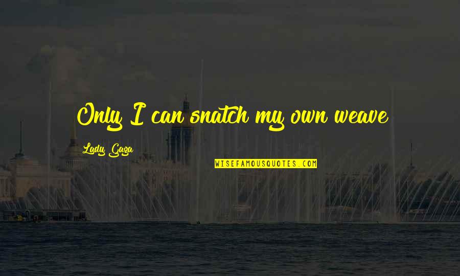 Arrepientete Quotes By Lady Gaga: Only I can snatch my own weave Arrepientete Quotes By Lady Gaga: Only I can snatch my own weave