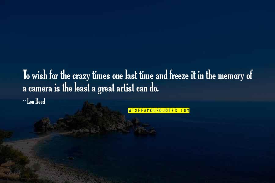 Arrest Quote Quotes By Lou Reed: To wish for the crazy times one last Arrest Quote Quotes By Lou Reed: To wish for the crazy times one last