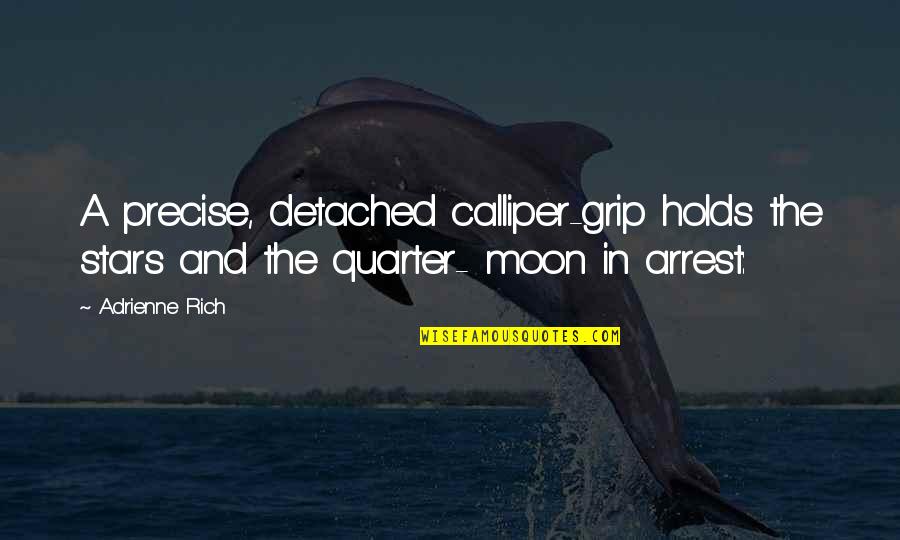 Arrest Quotes By Adrienne Rich: A precise, detached calliper-grip holds the stars and