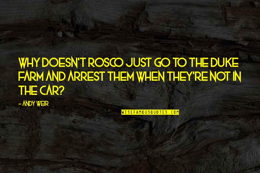 Arrest Quotes By Andy Weir: Why doesn't Rosco just go to the Duke