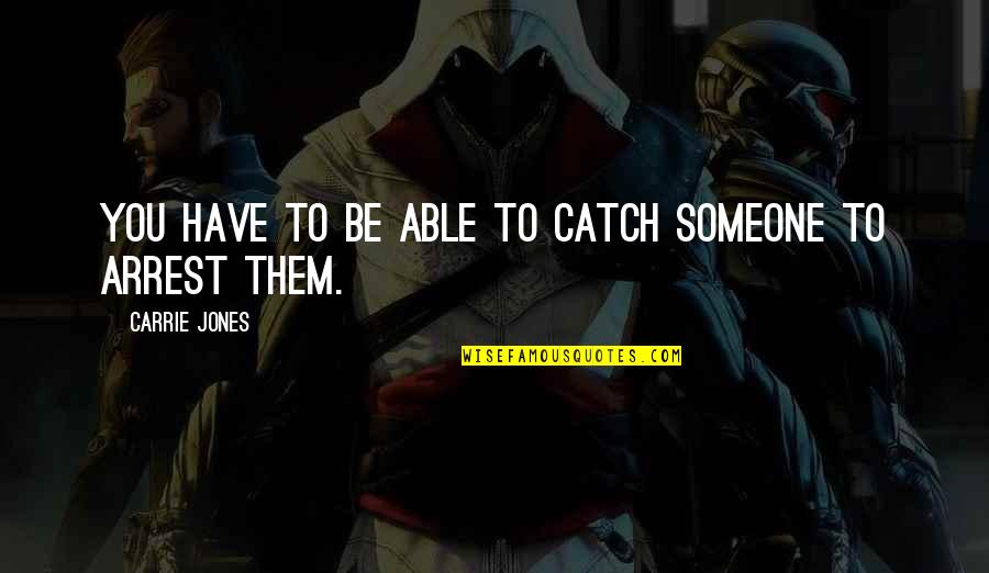 Arrest Quotes By Carrie Jones: You have to be able to catch someone
