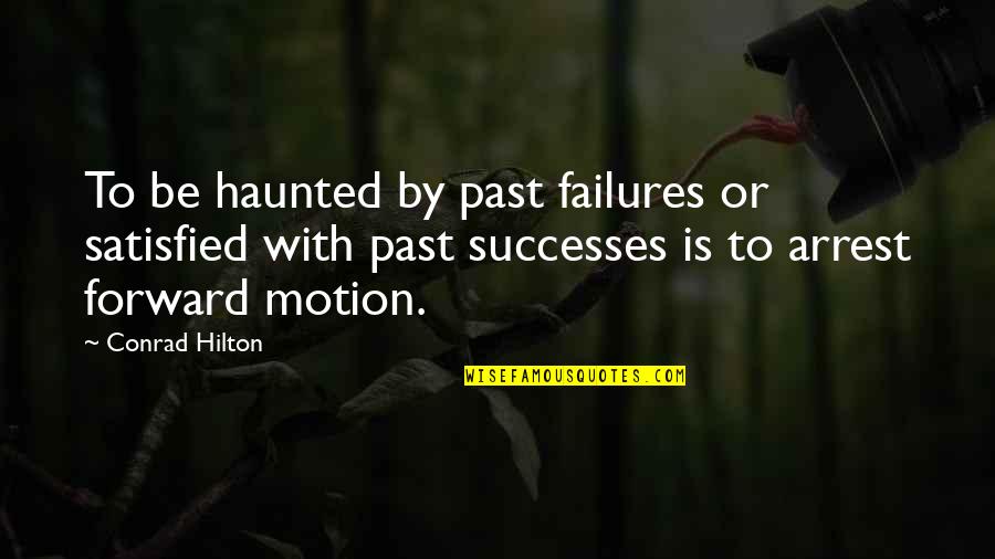 Arrest Quotes By Conrad Hilton: To be haunted by past failures or satisfied