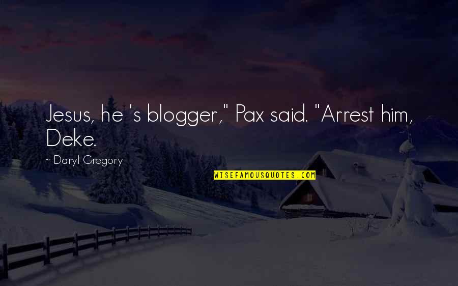 Arrest Quotes By Daryl Gregory: Jesus, he 's blogger," Pax said. "Arrest him,