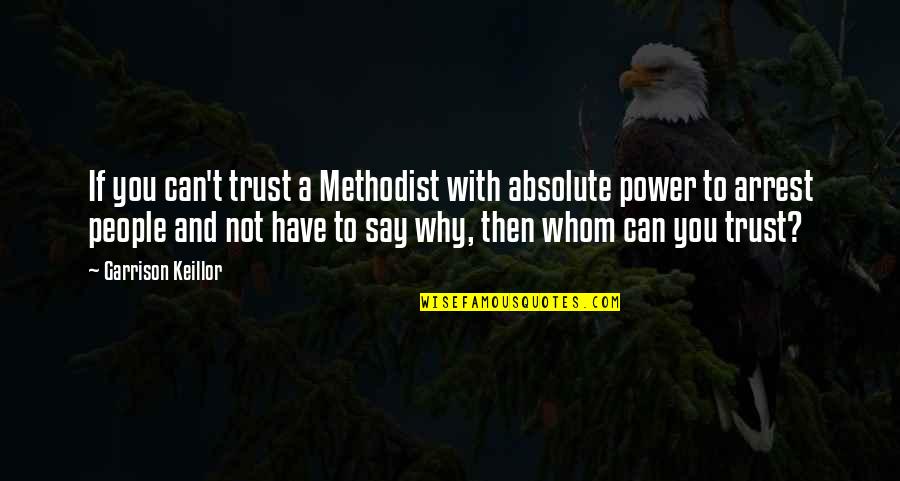 Arrest Quotes By Garrison Keillor: If you can't trust a Methodist with absolute