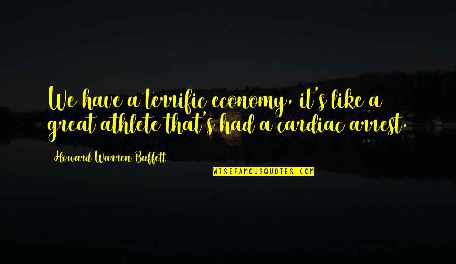 Arrest Quotes By Howard Warren Buffett: We have a terrific economy, it's like a
