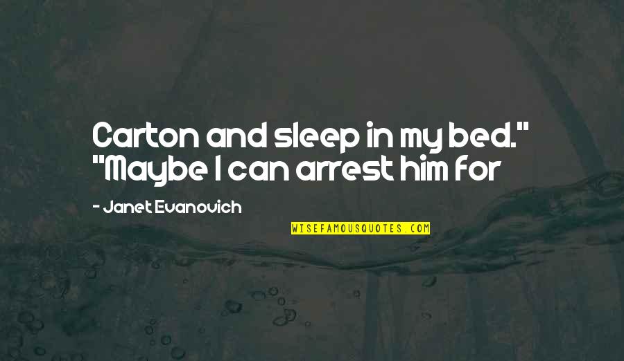Arrest Quotes By Janet Evanovich: Carton and sleep in my bed." "Maybe I