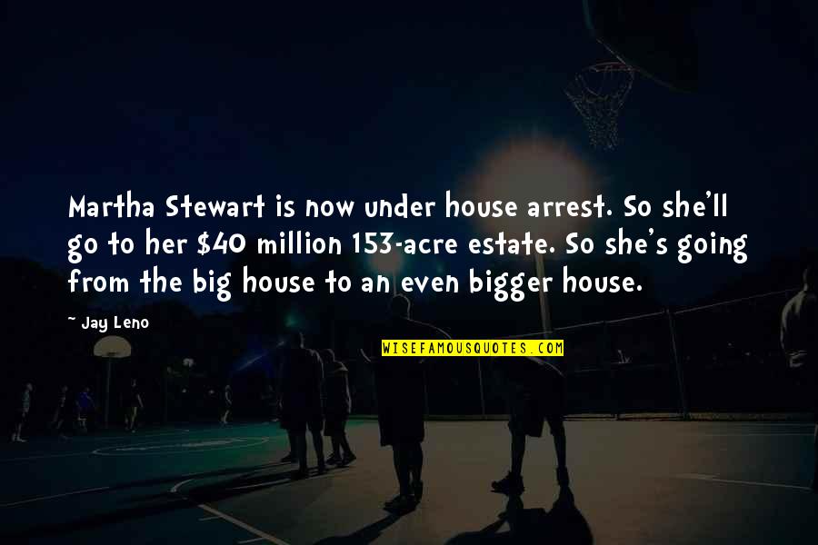 Arrest Quotes By Jay Leno: Martha Stewart is now under house arrest. So