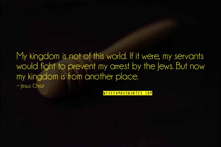 Arrest Quotes By Jesus Christ: My kingdom is not of this world. If