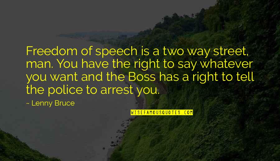 Arrest Quotes By Lenny Bruce: Freedom of speech is a two way street,