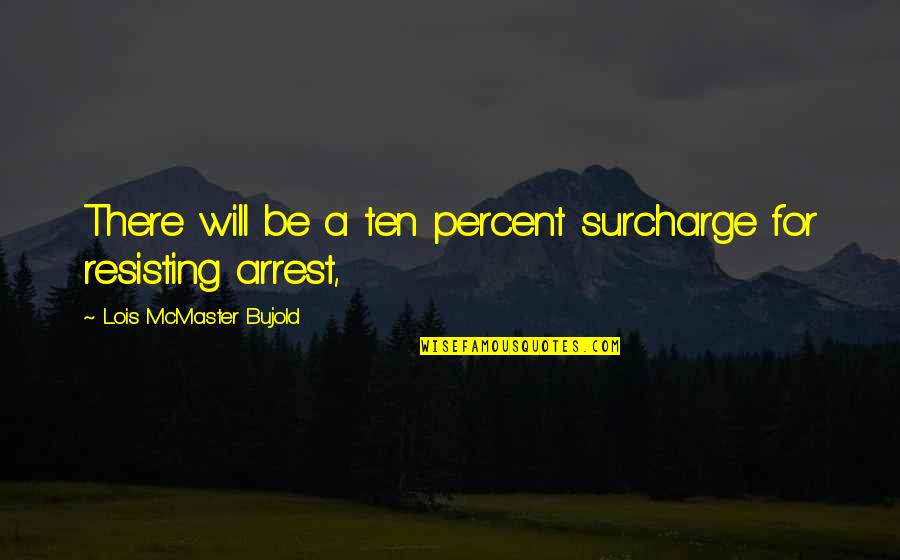 Arrest Quotes By Lois McMaster Bujold: There will be a ten percent surcharge for