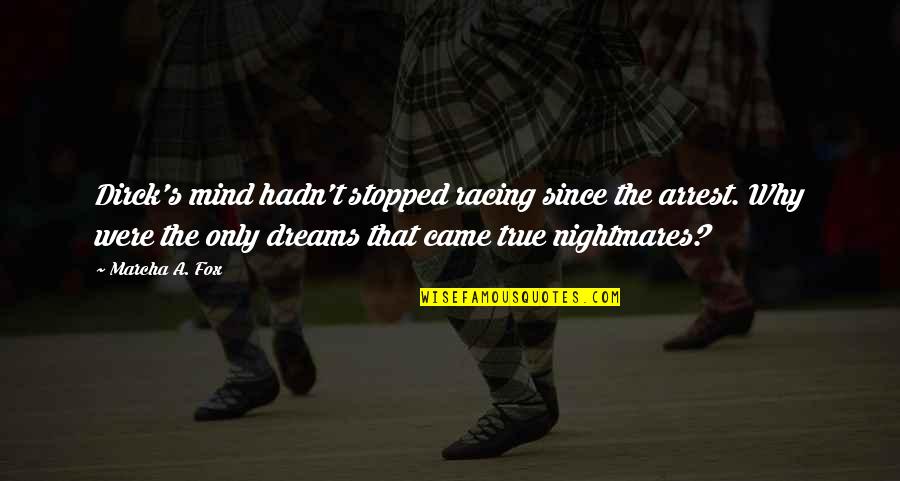 Arrest Quotes By Marcha A. Fox: Dirck's mind hadn't stopped racing since the arrest.