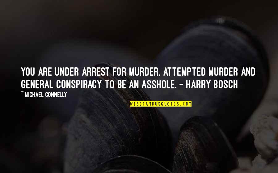 Arrest Quotes By Michael Connelly: You are under arrest for murder, attempted murder