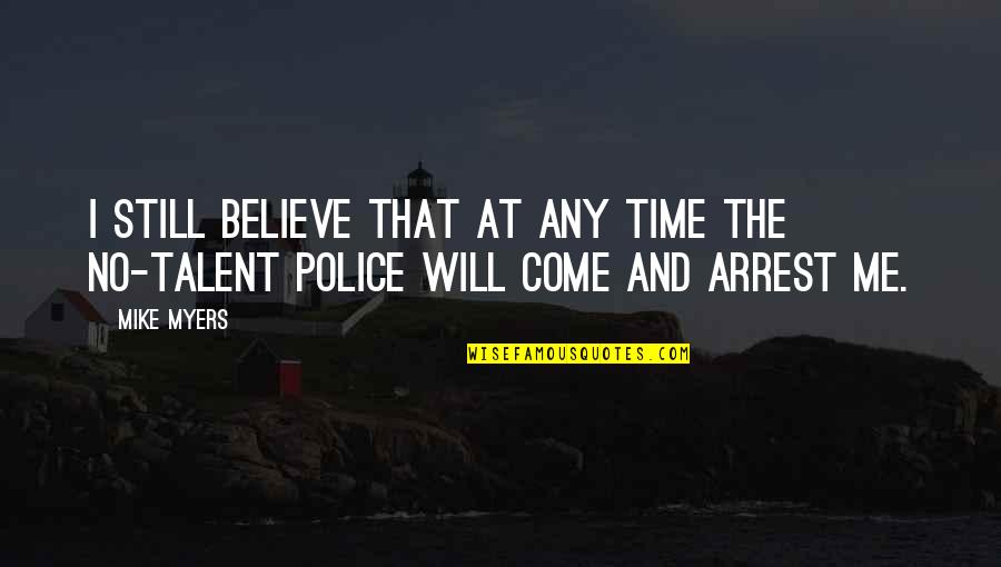 Arrest Quotes By Mike Myers: I still believe that at any time the