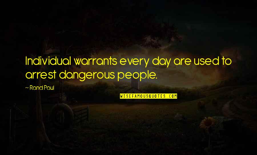 Arrest Quotes By Rand Paul: Individual warrants every day are used to arrest