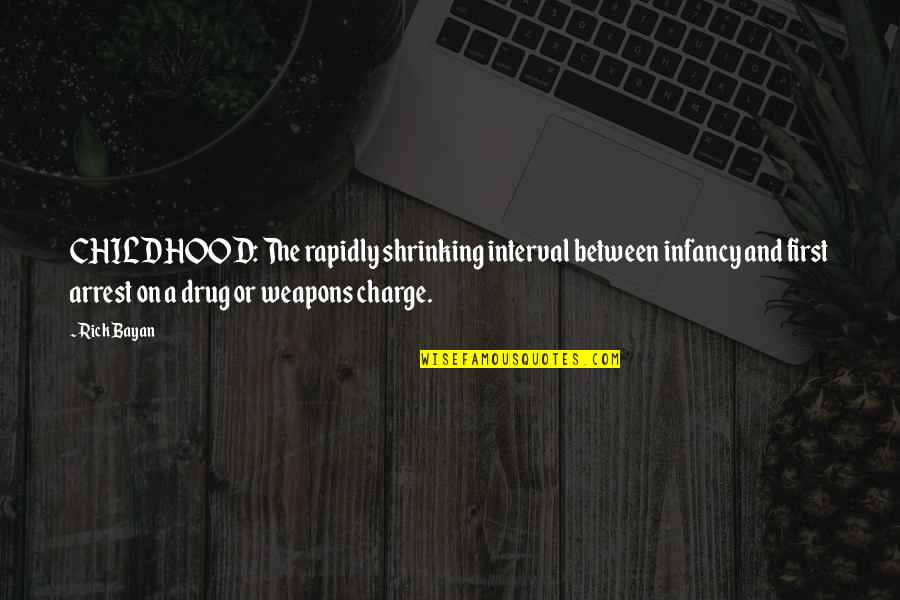 Arrest Quotes By Rick Bayan: CHILDHOOD: The rapidly shrinking interval between infancy and