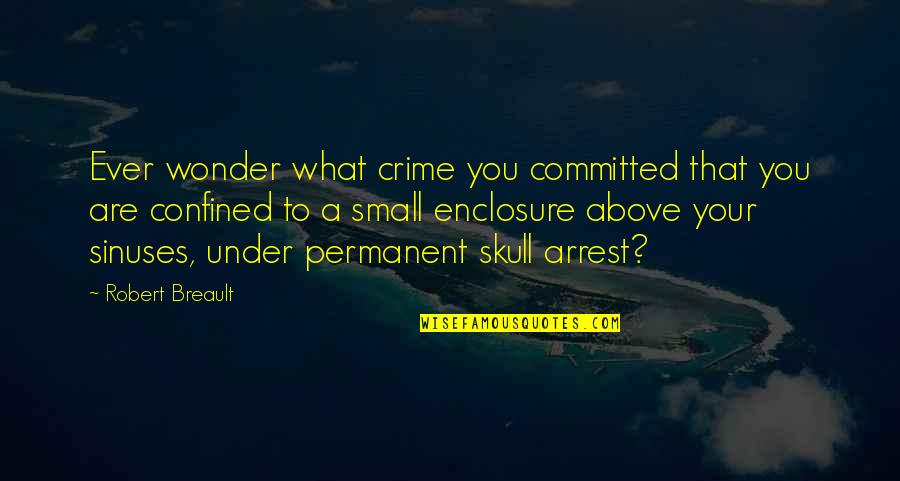 Arrest Quotes By Robert Breault: Ever wonder what crime you committed that you