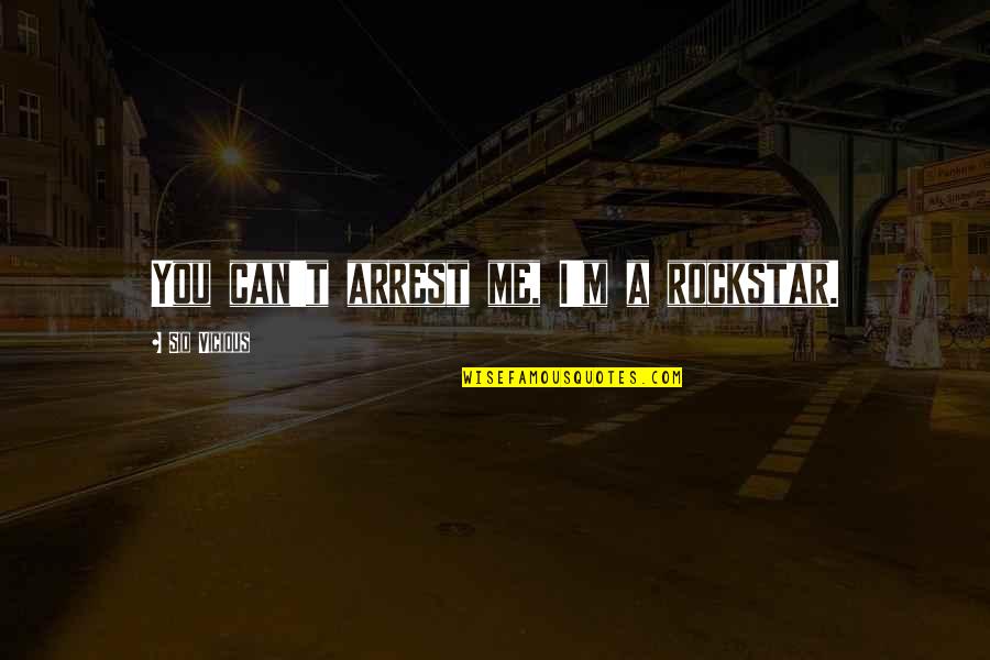 Arrest Quotes By Sid Vicious: You can't arrest me, I'm a rockstar.