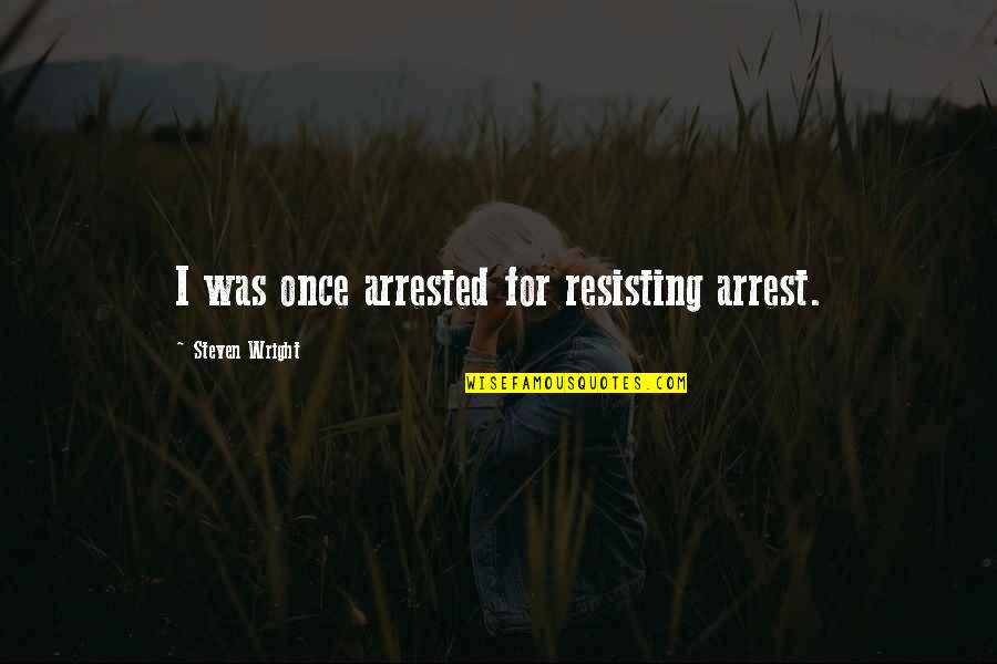 Arrest Quotes By Steven Wright: I was once arrested for resisting arrest.