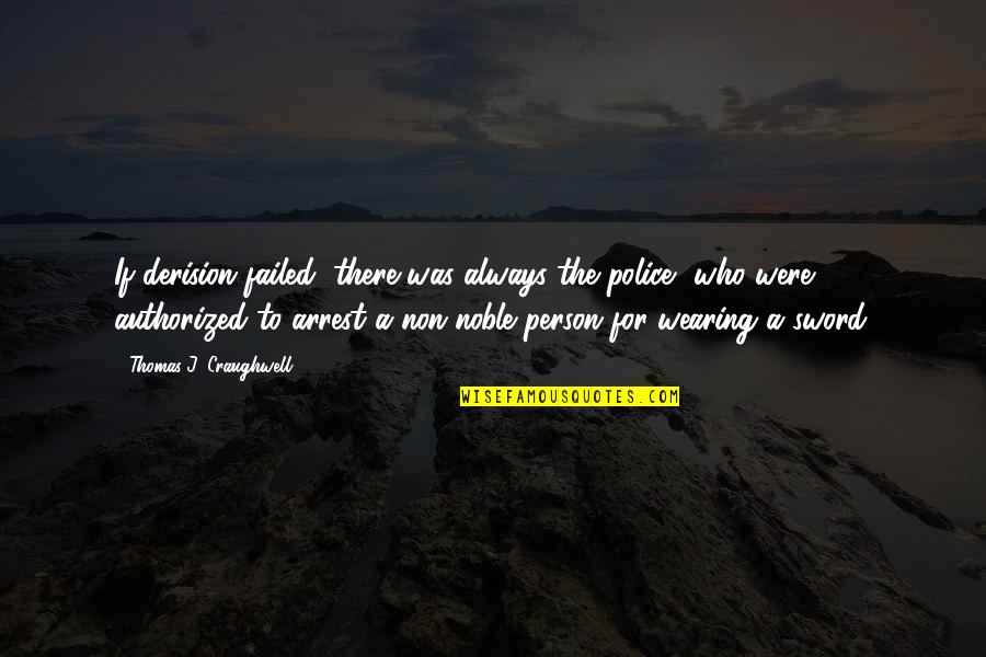 Arrest Quotes By Thomas J. Craughwell: If derision failed, there was always the police,