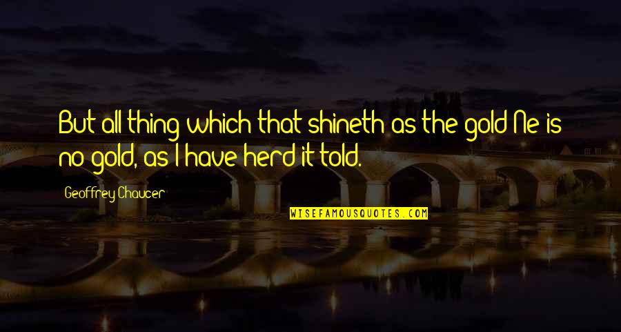 Arrestable Misdemeanor Quotes By Geoffrey Chaucer: But all thing which that shineth as the