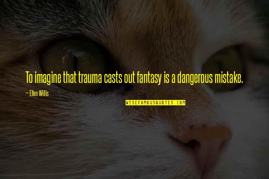 Arrested Dev Quotes By Ellen Willis: To imagine that trauma casts out fantasy is