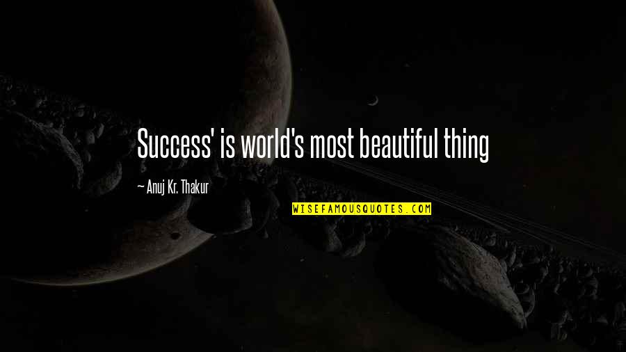 Arrested Developement I Just Blue Myself Quotes By Anuj Kr. Thakur: Success' is world's most beautiful thing Arrested Developement I Just Blue Myself Quotes By Anuj Kr. Thakur: Success' is world's most beautiful thing