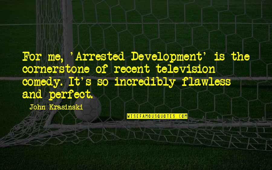 Arrested Development Best Quotes By John Krasinski: For me, 'Arrested Development' is the cornerstone of