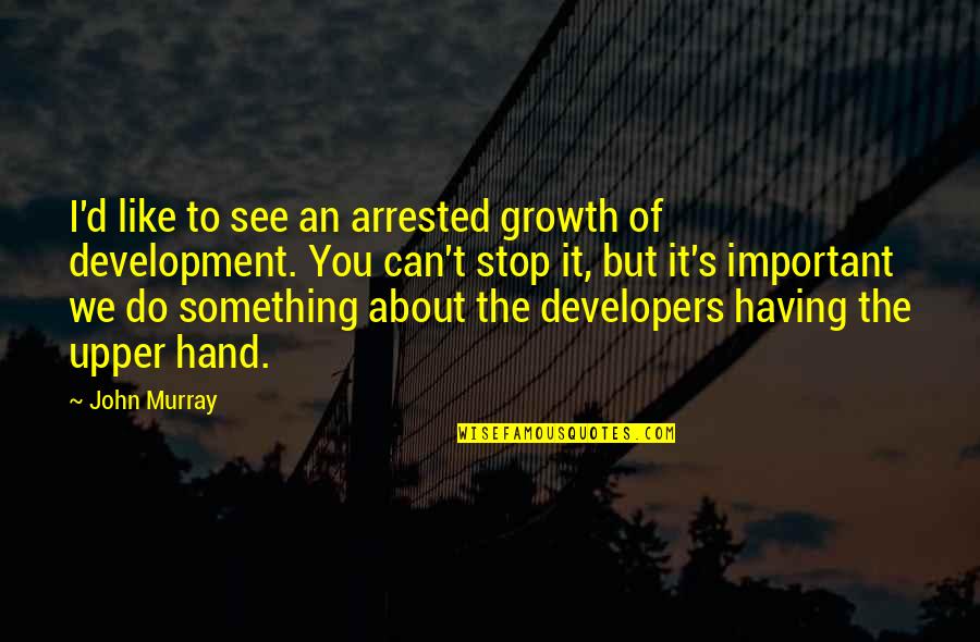 Arrested Development Best Quotes By John Murray: I'd like to see an arrested growth of