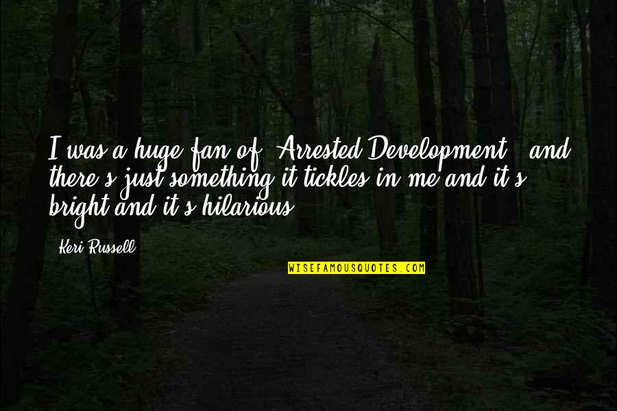 Arrested Development Best Quotes By Keri Russell: I was a huge fan of 'Arrested Development,'