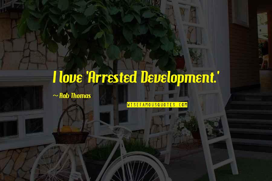 Arrested Development Best Quotes By Rob Thomas: I love 'Arrested Development.'