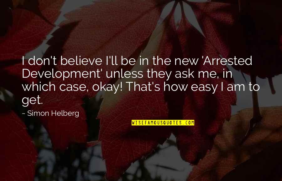 Arrested Development Best Quotes By Simon Helberg: I don't believe I'll be in the new