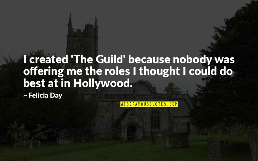 Arrested Development Gob Quotes By Felicia Day: I created 'The Guild' because nobody was offering