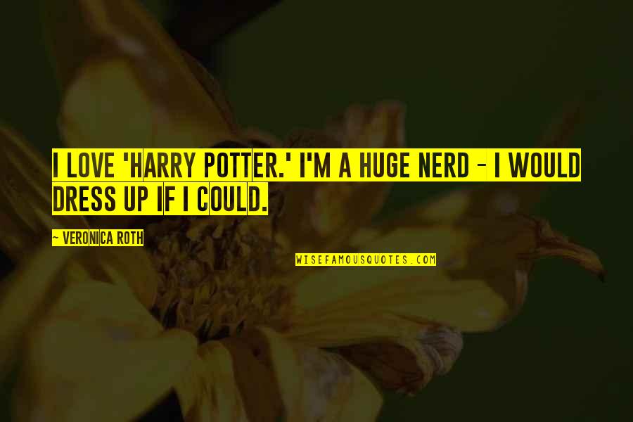 Arrested Development Pier Pressure Quotes By Veronica Roth: I love 'Harry Potter.' I'm a huge nerd