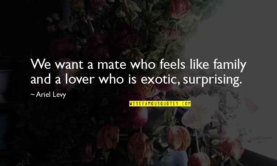 Arrested Development Season 4 Episode 1 Quotes By Ariel Levy: We want a mate who feels like family