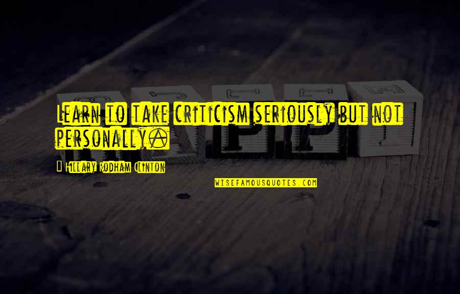 Arrested Development Tobias Quotes By Hillary Rodham Clinton: Learn to take criticism seriously but not personally.