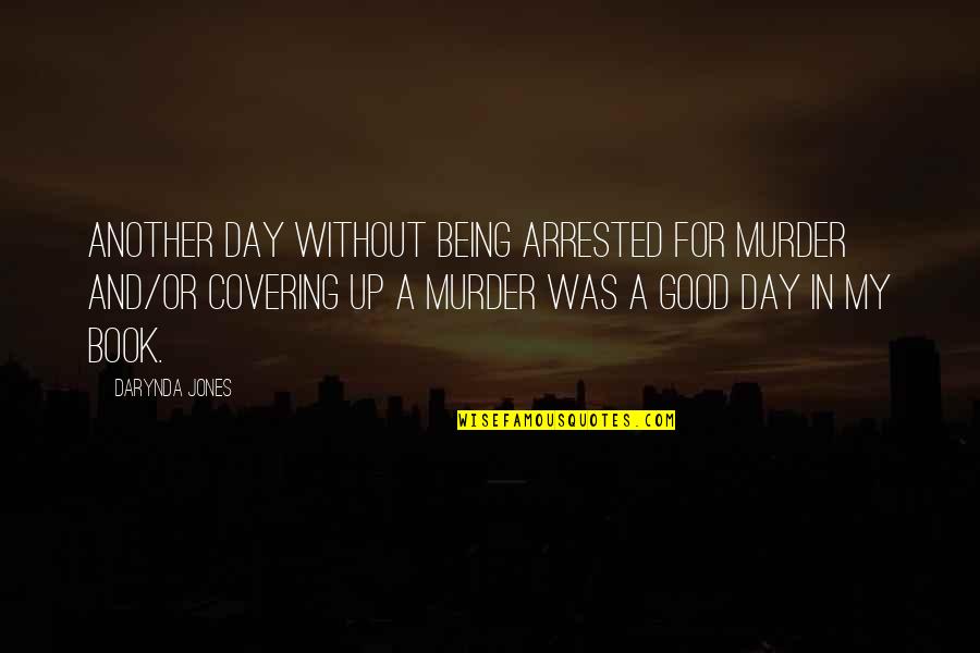 Arrested Quotes By Darynda Jones: Another day without being arrested for murder and/or