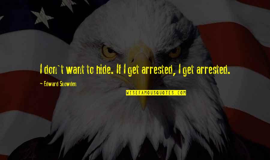 Arrested Quotes By Edward Snowden: I don't want to hide. If I get