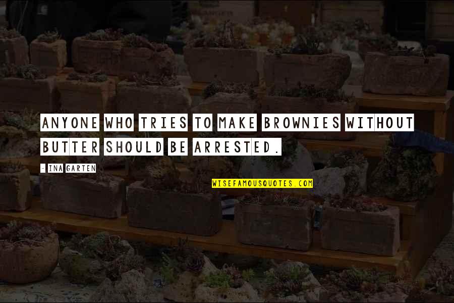 Arrested Quotes By Ina Garten: Anyone who tries to make brownies without butter