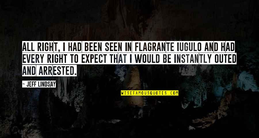 Arrested Quotes By Jeff Lindsay: All right, I had been seen in flagrante