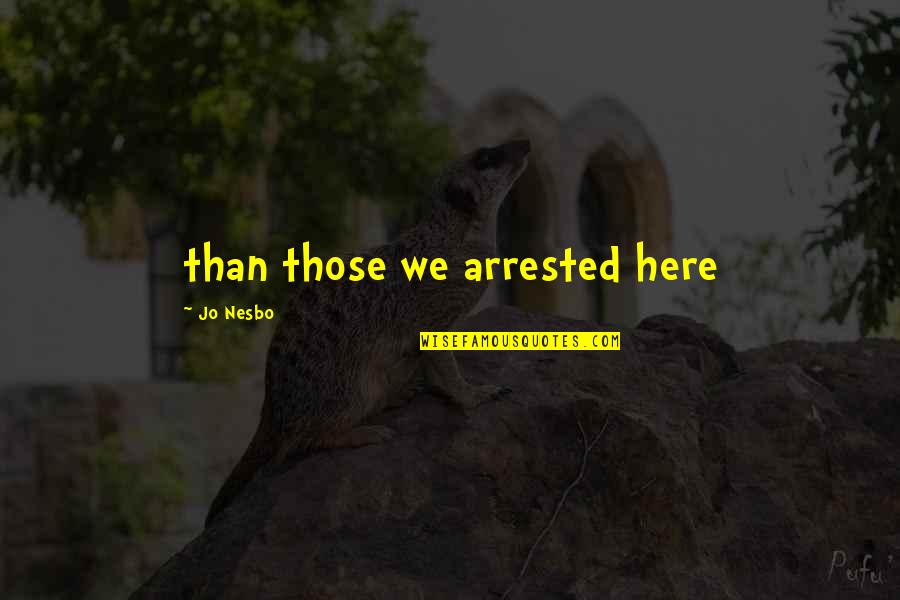 Arrested Quotes By Jo Nesbo: than those we arrested here