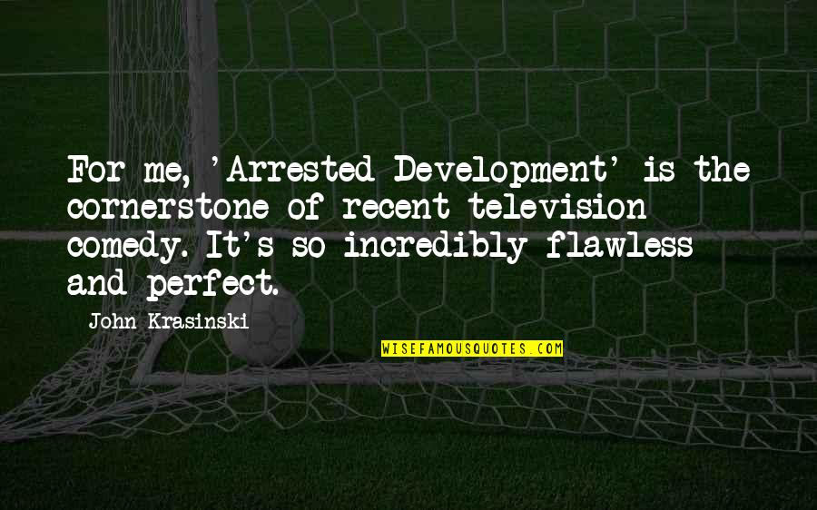 Arrested Quotes By John Krasinski: For me, 'Arrested Development' is the cornerstone of