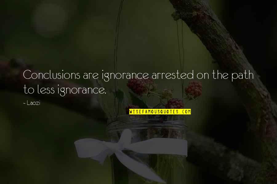 Arrested Quotes By Laozi: Conclusions are ignorance arrested on the path to