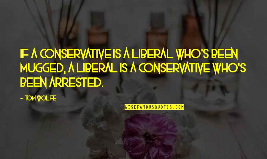 Arrested Quotes By Tom Wolfe: If a conservative is a liberal who's been