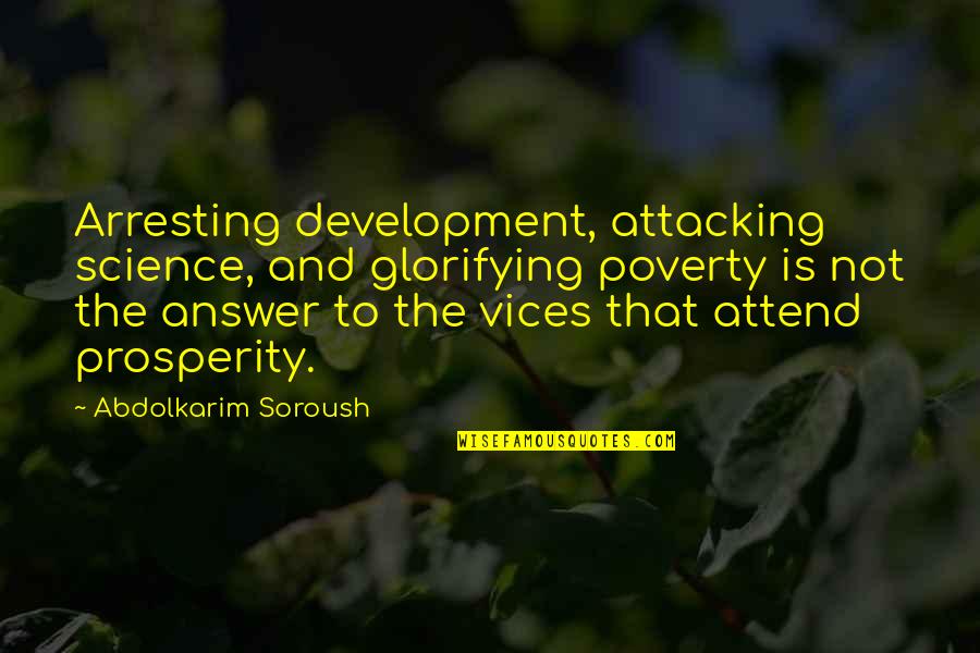 Arresting Quotes By Abdolkarim Soroush: Arresting development, attacking science, and glorifying poverty is Arresting Quotes By Abdolkarim Soroush: Arresting development, attacking science, and glorifying poverty is